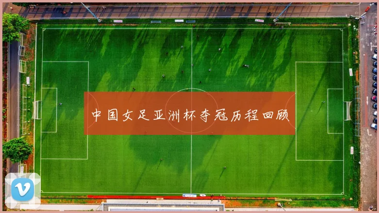 中国女足亚洲杯夺冠历程回顾