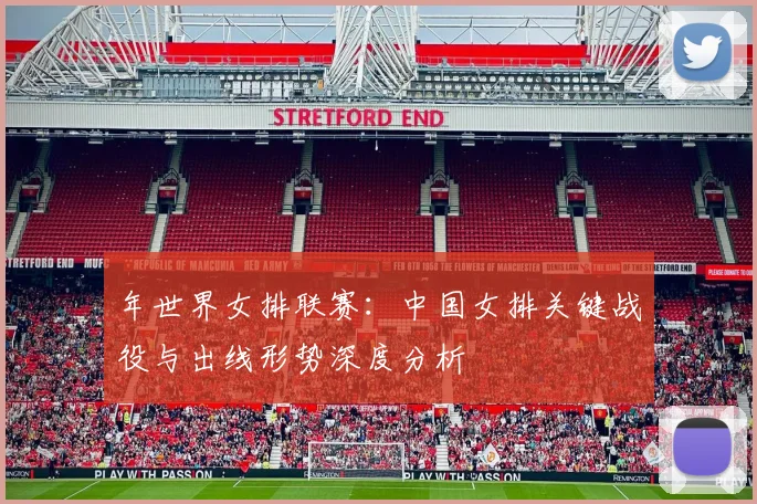 年世界女排联赛:中国女排关键战役与出线形势深度分析