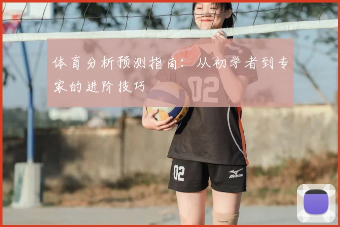 体育分析预测指南：从初学者到专家的进阶技巧