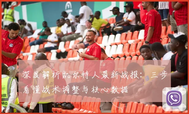 深度解析凯尔特人最新战报：三步看懂战术调整与核心数据