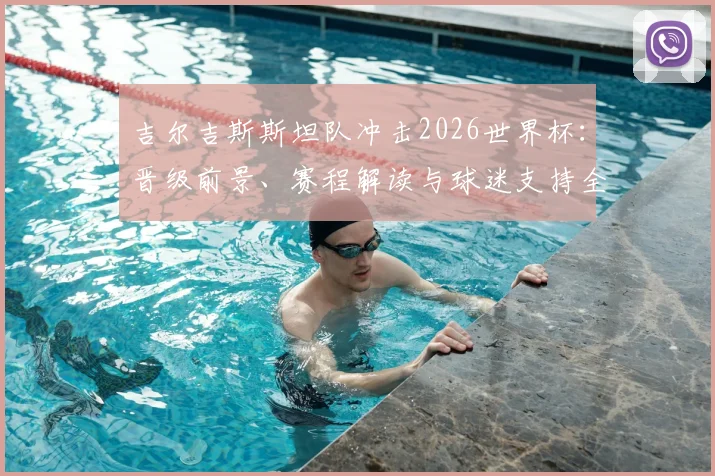 吉尔吉斯斯坦队冲击2026世界杯：晋级前景、赛程解读与球迷支持全攻略