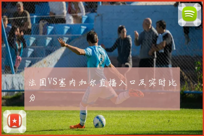 法国VS塞内加尔直播入口及实时比分